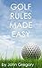 Golf Rules Made Easy: A Practical Guide to the Rules Most Frequently Encountered on the Golf Course