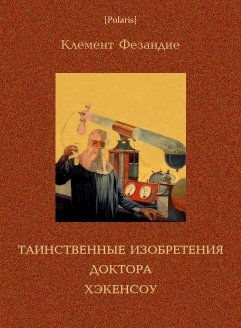 Таинственные изобретения доктора Хэкенсоу (Polaris: Путешествия, приключения, фантастика. Вып. LXVI)