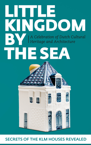 Little Kingdom by the Sea. Secrets of the KLM Houses Revealed, a Celebration of Dutch Cultural Heritage and Architecture