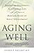 Aging Well: Surprising Guideposts to a Happier Life from the Landmark Study of Adult Development