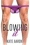 Blowing It by Kate Aaron Blowing It by Kate Aaron