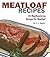 Meatloaf Recipes: 20 Mouthwatering Recipes for Meatloaf