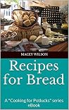 Recipes for Bread (Cooking / Entertaining): Cooking for Potlucks Recipes for Bread (Cooking / Entertaining): Cooking for Potlucks