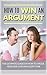 How to Win an Argument: The Ultimate Guide on How to Argue, Persuade, and Win Every Time