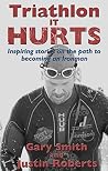 Triathlon - It HURTS: Inspiring stories on the path to becoming an Ironman Triathlon - It HURTS: Inspiring stories on the path to becoming an Ironman