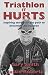 Triathlon - It HURTS: Inspiring stories on the path to becoming an Ironman