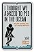 I Thought We Agreed to Pee in the Ocean by Alena Dillon