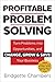 Profitable Problem Solving™: Turn Problems into Opportunities and Change, Grow and Save Your Business