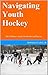 Navigating Youth Hockey: Th...