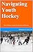 Navigating Youth Hockey: The Definitive Guide for Parents and Players