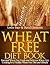Wheat Free Diet Book: Essen...