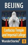 Confucius Temple and Imperial College in Beijing - a travel guide and tour as with the best local guide (Beijing Travel Stories Book 8) Confucius Temple and Imperial College in Beijing - a travel guide and tour as with the best local guide (Beijing Travel Stories Book 8)