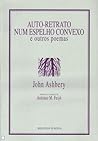 Auto-Retrato num Espelho Convexo e outros poemas by John Ashbery