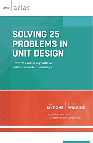 Solving 25 Problems in Unit Design: how do I refine my units to enhance student learning? (ASCD Arias)