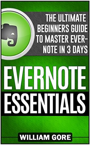 Evernote Essentials: The Ultimate Beginners Guide to Master Evernote in 3 Days (Evernote, Evernote Essentials, Evernote for Dummies)