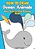 Draw Animals: How to Draw Ocean Animals: Easy Step by Step Drawing Guide for Beginners and Kids (Drawing Books for Kids Book 6)