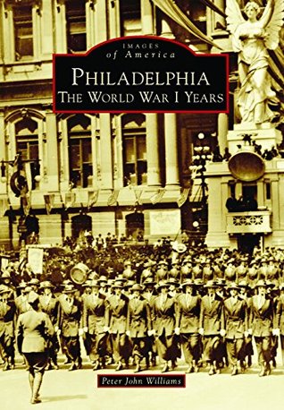 Philadelphia: The World War I Years (Images of America: Pennsylvania)