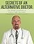 Secrets of an Alternative Doctor: The Ultimate Compendium Of Amazing Discoveries