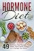 Hormone Diet: Top 49 Hormone Diet Recipes-Sleep Better, Have More Energy, And Change Your Body