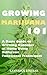 Growing Marijuana 101: A Basic Guide to Growing Cannabis at Home Using Different Functional Techniques