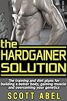 The Hardgainer Solution: The Training & Diet Plans for Building a Better Body, Gaining Muscle, & Overcoming Your Genetics