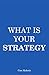 What Is Your Strategy: A Guide to Making Perfect Strategies (Self Improvement & Habits)