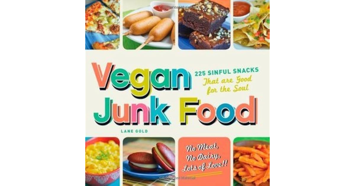 Vegan Junk Food 225 Sinful Snacks that are Good for the Soul by Lane Gold