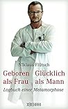 Geboren als Frau - Glücklich als Mann by Niklaus Flütsch