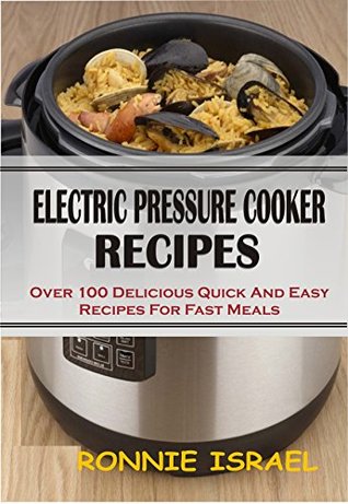 Electric Pressure Cooker Recipes: Over 100 Delicious Quick And Easy Recipes For Fast Meals (Kindle Edition)