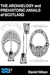 The Archaeology and Prehistoric Annals of Scotland