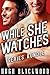 WHILE SHE WATCHES - Series Bundle