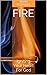 Fire: Igniting Your Heart For God
