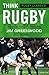 Rugby Classics: Think Rugby: A Guide to Purposeful Team Play
