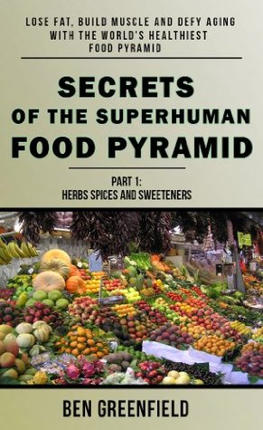 SECRETS OF THE SUPERHUMAN FOOD PYRAMID: Lose Fat, Build Muscle & Defy Aging With The World's Healthiest Food Pyramid (Part 1: Herbs, Spices & Sweeteners)