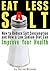 Eat Less Salt: How to Reduce Salt Consumption and How a Low Sodium Diet Can Improve Your Health