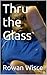 Thru the Glass by Rowan Wisce