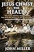 Jesus Christ the Healer: The Full Gospel Account of the Healing Miracles of Jesus Christ (Illustrated Edition With Full Color Artwork) (The Life of Jesus Christ Book 2)