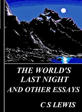 The World's Last Night: The Efficiency of a Prayer, On Obstinacy in Belief, Lilies That Fester, Screwtape Proposes a Toast, Good Work and Good Work, Religion and Rocketry and The World;s Last Night