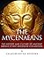 The Mycenaeans: The History and Culture of Ancient Greece's First Advanced Civilization