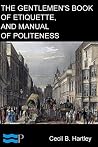 The Gentlemen's Book of Etiquette, and Manual of Politeness Book cover for The Gentlemen's Book of Etiquette, and Manual of Politeness