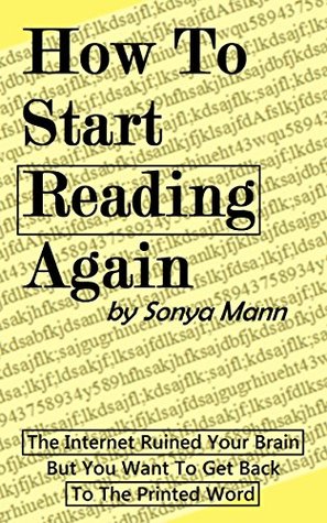 How To Start Reading Again: The Internet Ruined Your Brain But You Want To Get Back To The Printed Word (Kindle Edition)