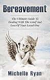 Death: Bereavement: Dealing With Tragedy, Grief And Loss, Of Your Loved One (hardship, grief and grieving, sorrow, acceptance, suffering, despair, sadness)