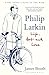 Philip Larkin: Life, Art an...
