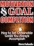 MOTIVATION & GOAL COMPLETION: How to Set Obtainable Goals You Always Accomplish (Get Motivated, Stop Procrastinating & Accomplish More NOW Book 1)