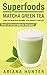 Superfoods: Matcha Green Te...