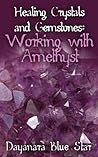 Healing Crystals and Gemstones: Working with Amethyst