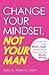 Change Your Mindset, Not Your Man: Learn to Love What's Right Instead of Trying to Fix What's Wrong
