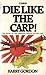 Die Like the Carp! by Harry Gordon