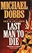 Last Man to Die by Michael Dobbs Last Man to Die by Michael Dobbs