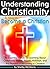 Understanding Christianity & How to Become a Christian: An Essential Guide for Learning About Christianity Beliefs, Rituals, Holidays, and the Process of Becoming a Christian